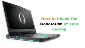 How to Check the Generation of Your Laptop